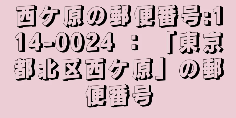 西ケ原の郵便番号:114-0024 ： 「東京都北区西ケ原」の郵便番号