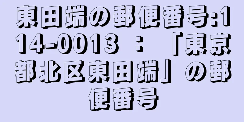 東田端の郵便番号:114-0013 ： 「東京都北区東田端」の郵便番号