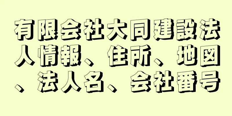 有限会社大同建設法人情報、住所、地図、法人名、会社番号