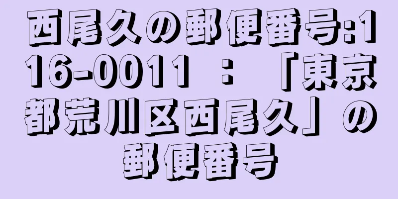 西尾久の郵便番号:116-0011 ： 「東京都荒川区西尾久」の郵便番号