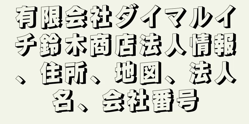 有限会社ダイマルイチ鈴木商店法人情報、住所、地図、法人名、会社番号