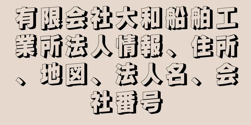 有限会社大和船舶工業所法人情報、住所、地図、法人名、会社番号