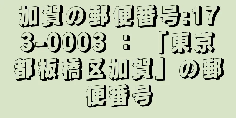 加賀の郵便番号:173-0003 ： 「東京都板橋区加賀」の郵便番号