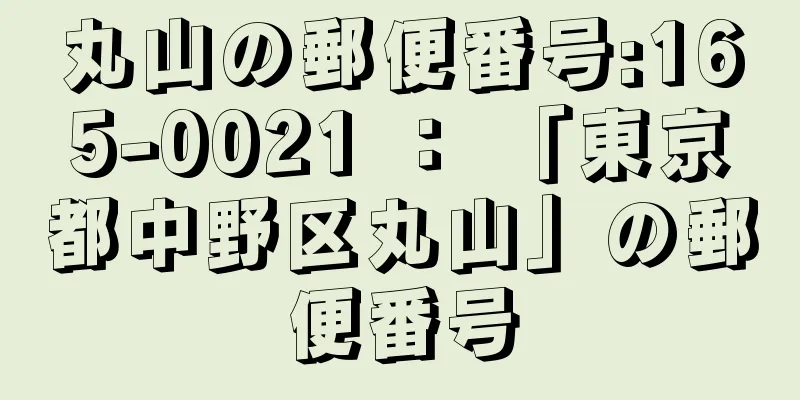 丸山の郵便番号:165-0021 ： 「東京都中野区丸山」の郵便番号