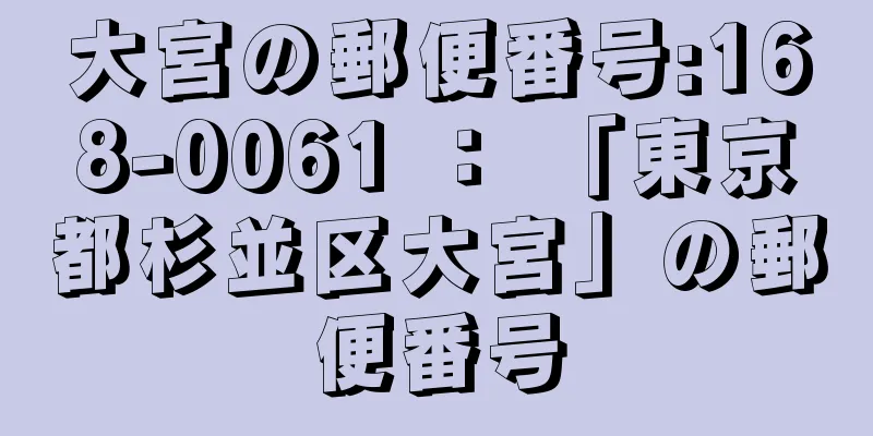 大宮の郵便番号:168-0061 ： 「東京都杉並区大宮」の郵便番号