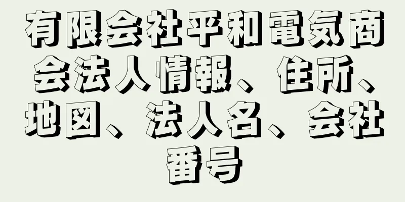 有限会社平和電気商会法人情報、住所、地図、法人名、会社番号