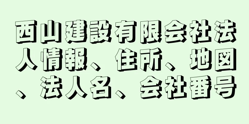 西山建設有限会社法人情報、住所、地図、法人名、会社番号