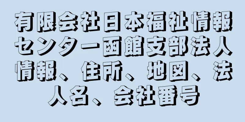 有限会社日本福祉情報センター函館支部法人情報、住所、地図、法人名、会社番号