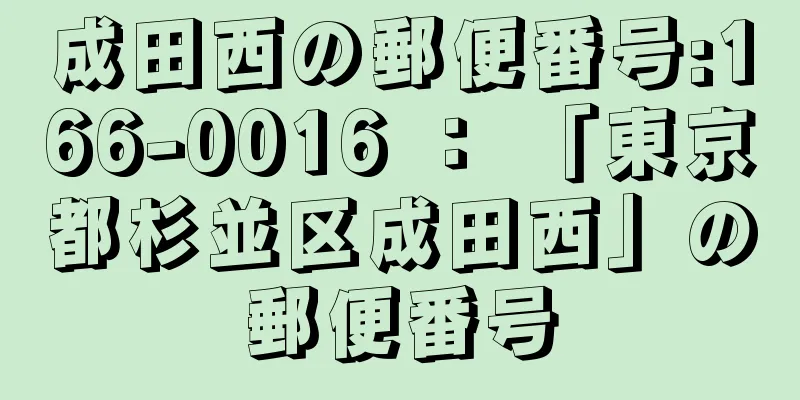 成田西の郵便番号:166-0016 ： 「東京都杉並区成田西」の郵便番号