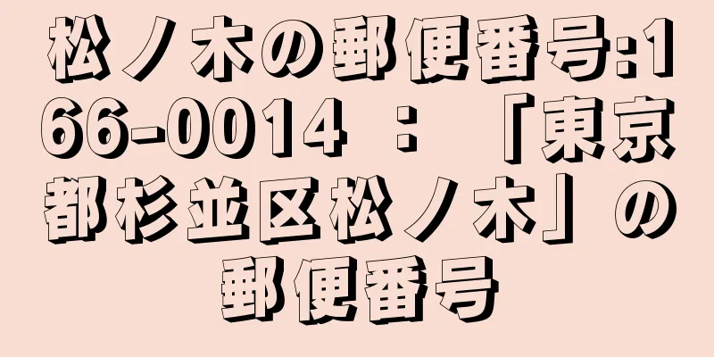 松ノ木の郵便番号:166-0014 ： 「東京都杉並区松ノ木」の郵便番号