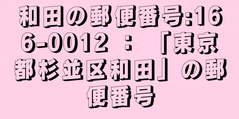 和田の郵便番号:166-0012 ： 「東京都杉並区和田」の郵便番号