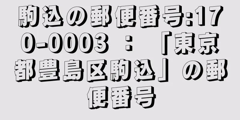 駒込の郵便番号:170-0003 ： 「東京都豊島区駒込」の郵便番号