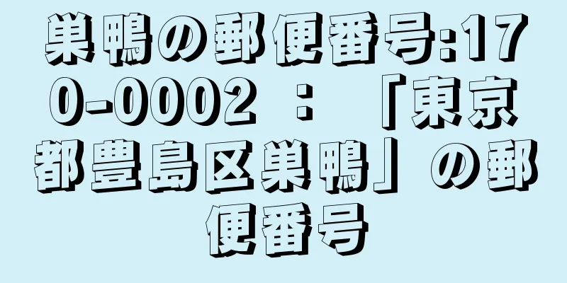 巣鴨の郵便番号:170-0002 ： 「東京都豊島区巣鴨」の郵便番号