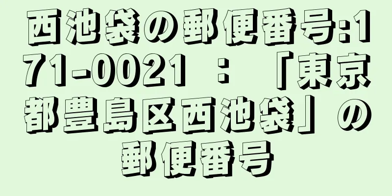 西池袋の郵便番号:171-0021 ： 「東京都豊島区西池袋」の郵便番号