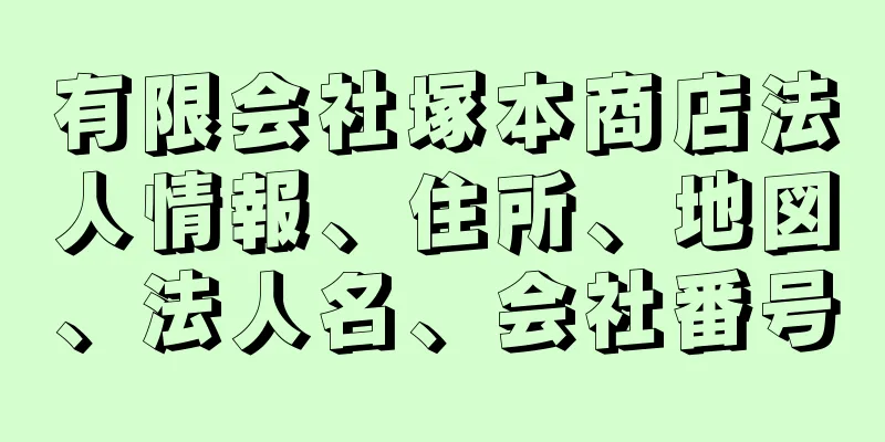 有限会社塚本商店法人情報、住所、地図、法人名、会社番号