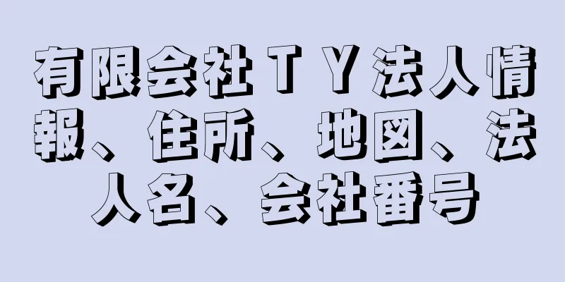 有限会社ＴＹ法人情報、住所、地図、法人名、会社番号