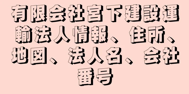 有限会社宮下建設運輸法人情報、住所、地図、法人名、会社番号