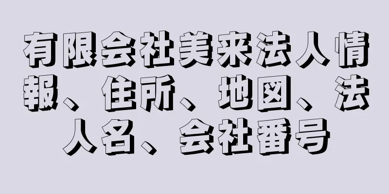 有限会社美来法人情報、住所、地図、法人名、会社番号