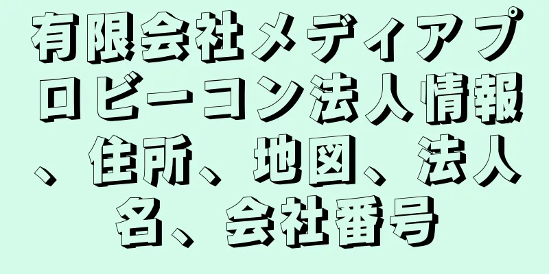 有限会社メディアプロビーコン法人情報、住所、地図、法人名、会社番号