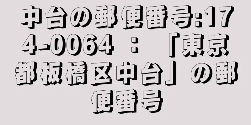 中台の郵便番号:174-0064 ： 「東京都板橋区中台」の郵便番号