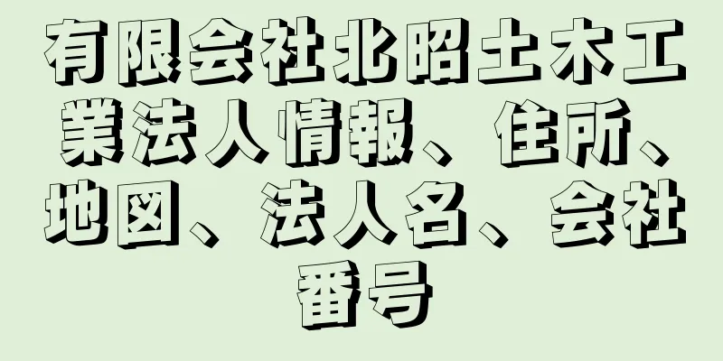 有限会社北昭土木工業法人情報、住所、地図、法人名、会社番号