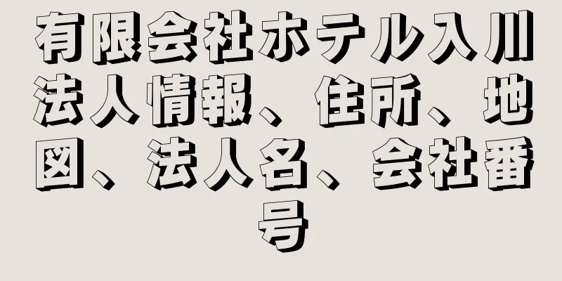 有限会社ホテル入川法人情報、住所、地図、法人名、会社番号