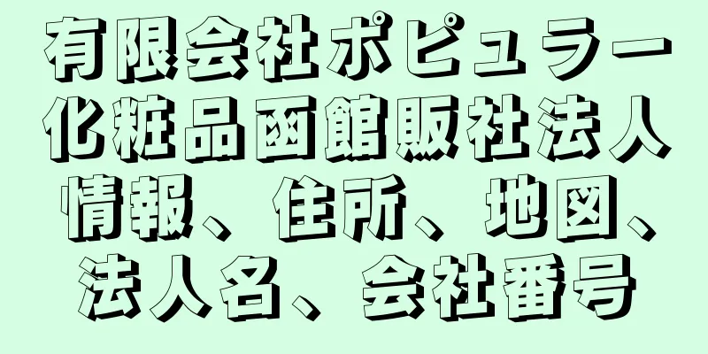 有限会社ポピュラー化粧品函館販社法人情報、住所、地図、法人名、会社番号