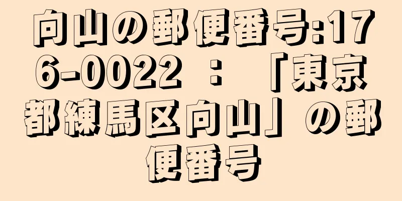 向山の郵便番号:176-0022 ： 「東京都練馬区向山」の郵便番号