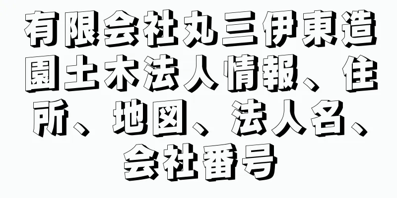 有限会社丸三伊東造園土木法人情報、住所、地図、法人名、会社番号