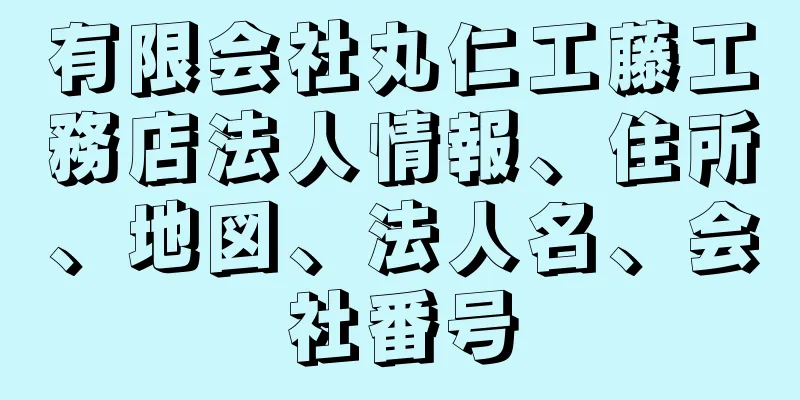 有限会社丸仁工藤工務店法人情報、住所、地図、法人名、会社番号