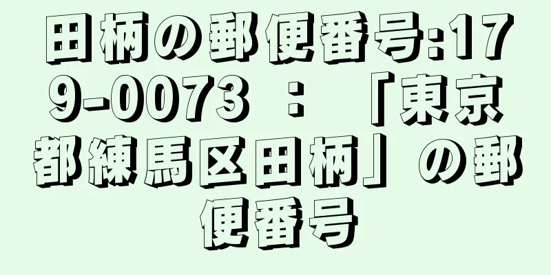 田柄の郵便番号:179-0073 ： 「東京都練馬区田柄」の郵便番号