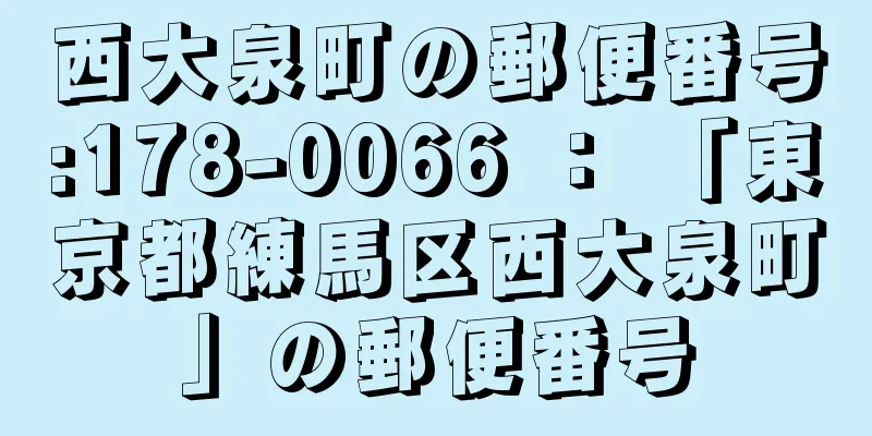 西大泉町の郵便番号:178-0066 ： 「東京都練馬区西大泉町」の郵便番号