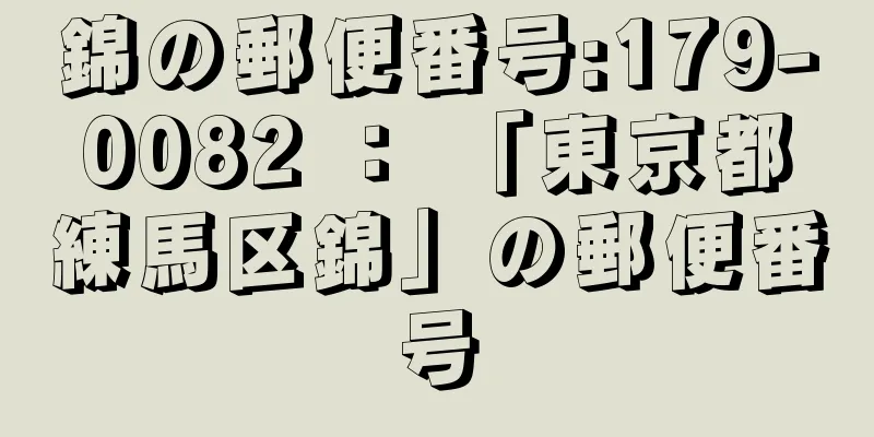 錦の郵便番号:179-0082 ： 「東京都練馬区錦」の郵便番号