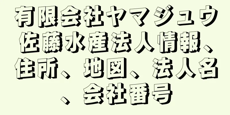 有限会社ヤマジュウ佐藤水産法人情報、住所、地図、法人名、会社番号