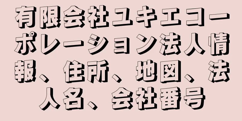 有限会社ユキエコーポレーション法人情報、住所、地図、法人名、会社番号