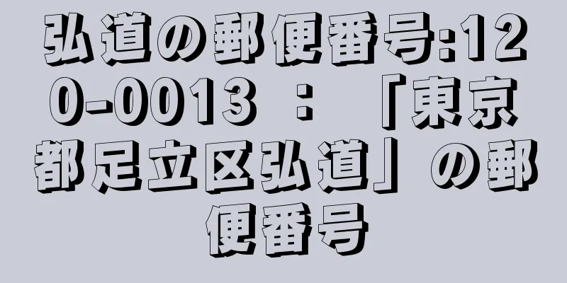 弘道の郵便番号:120-0013 ： 「東京都足立区弘道」の郵便番号