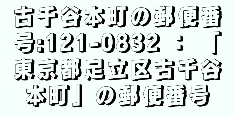 古千谷本町の郵便番号:121-0832 ： 「東京都足立区古千谷本町」の郵便番号