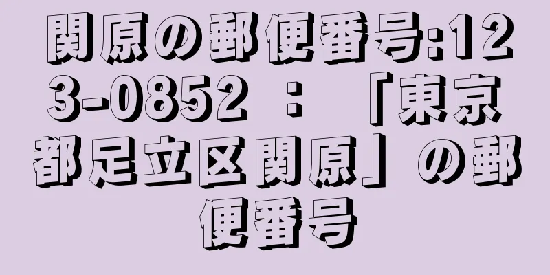 関原の郵便番号:123-0852 ： 「東京都足立区関原」の郵便番号