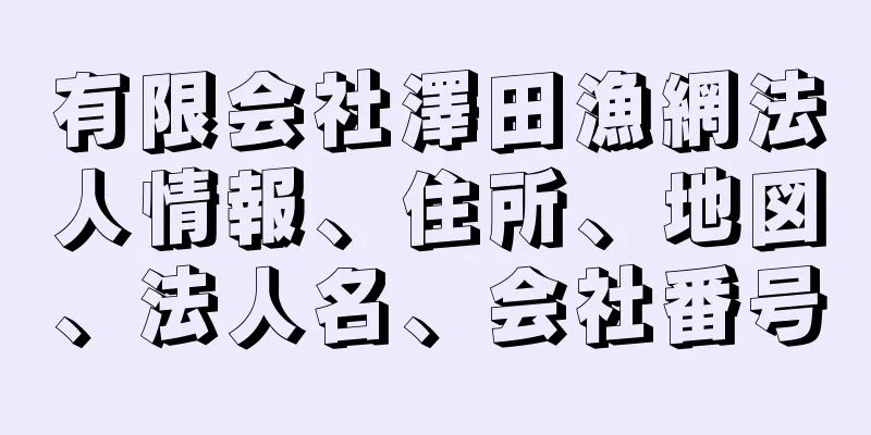 有限会社澤田漁網法人情報、住所、地図、法人名、会社番号