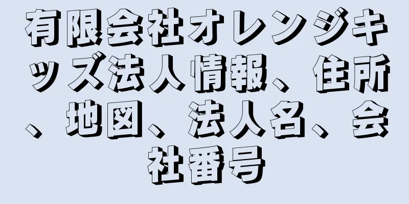 有限会社オレンジキッズ法人情報、住所、地図、法人名、会社番号