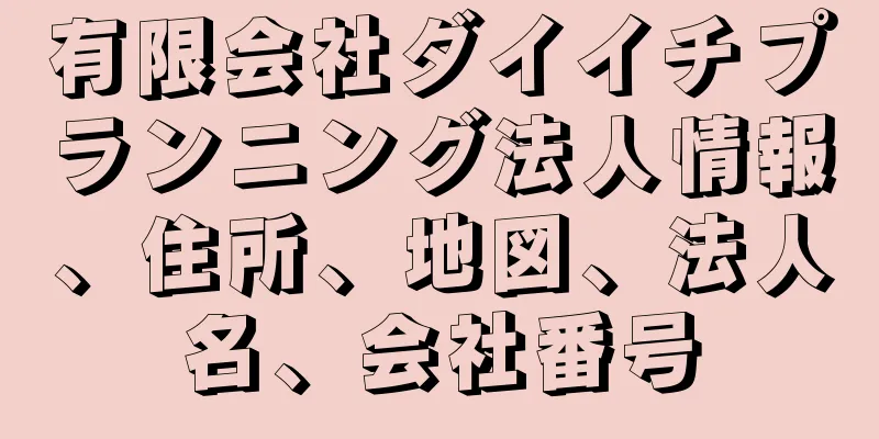 有限会社ダイイチプランニング法人情報、住所、地図、法人名、会社番号