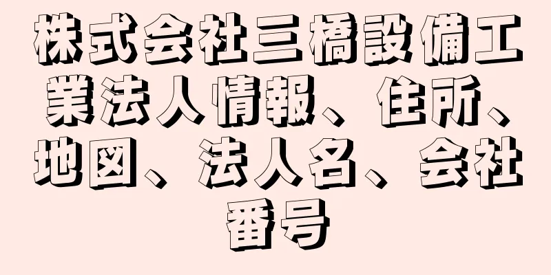 株式会社三橋設備工業法人情報、住所、地図、法人名、会社番号