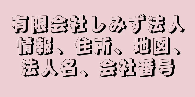 有限会社しみず法人情報、住所、地図、法人名、会社番号