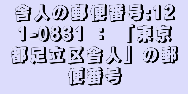 舎人の郵便番号:121-0831 ： 「東京都足立区舎人」の郵便番号