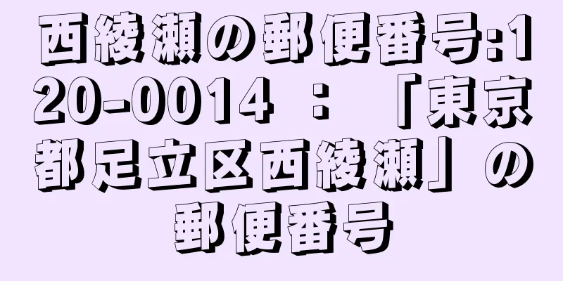 西綾瀬の郵便番号:120-0014 ： 「東京都足立区西綾瀬」の郵便番号