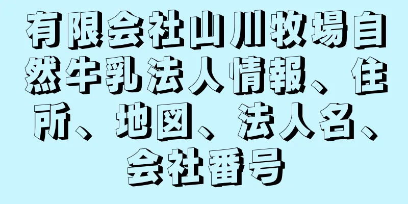 有限会社山川牧場自然牛乳法人情報、住所、地図、法人名、会社番号