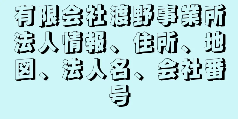 有限会社渡野事業所法人情報、住所、地図、法人名、会社番号