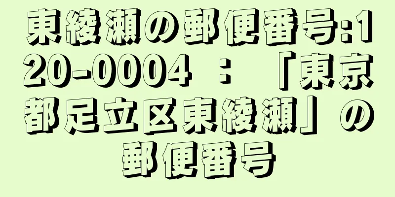 東綾瀬の郵便番号:120-0004 ： 「東京都足立区東綾瀬」の郵便番号