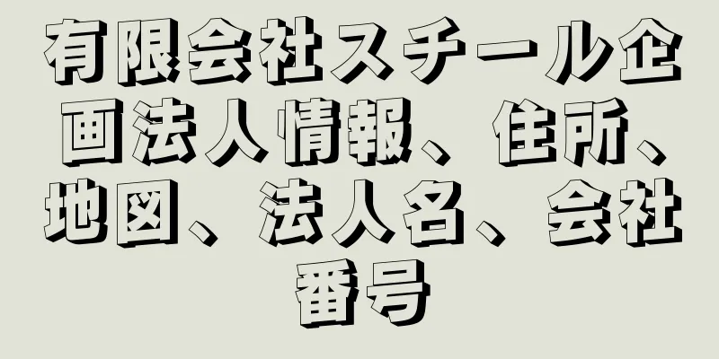 有限会社スチール企画法人情報、住所、地図、法人名、会社番号