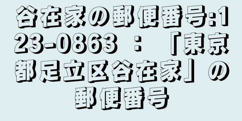 谷在家の郵便番号:123-0863 ： 「東京都足立区谷在家」の郵便番号